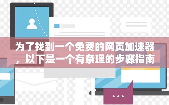 为了找到一个免费的网页加速器，以下是一个有条理的步骤指南