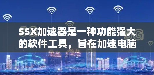 SSX加速器是一种功能强大的软件工具,旨在加速电脑上运行的多类软件,提升其性能。以下是对SSX加速器的详细分析和操作指南 SSX加速器是一种功能强大的软件工具,旨在加速电脑上运行的多类软件,提升其性能。以下是对SSX加速器的详细分析和操作指南