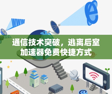 通信技术突破，逃离后室加速器免费快捷方式