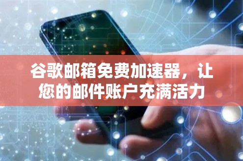 谷歌邮箱免费加速器，让您的邮件账户充满活力