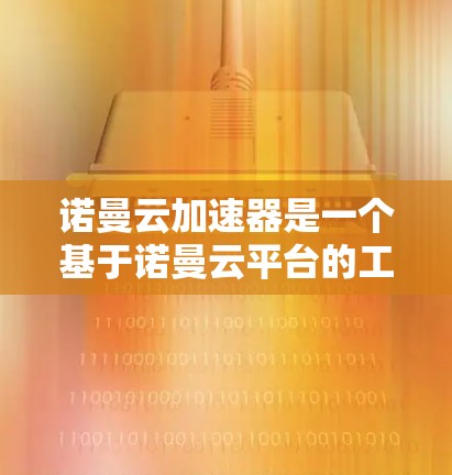 诺曼云加速器是一个基于诺曼云平台的工具，旨在帮助用户加速网页加载速度或提升网站加载体验。如果你是想寻找免费的诺曼云加速器，以下是关于它的详细介绍