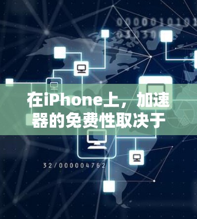 在iPhone上,加速器的免费性取决于具体的加速器版本。以下是一些关于加速器免费可用的信息