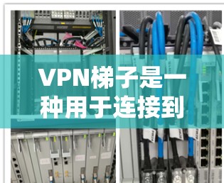 VPN梯子是一种用于连接到VPN服务器的设备,旨在构建VPN网络,让用户能够通过外部计算机访问互联网或特定网站。以下是关于VPN梯子的详细分步指南 VPN梯子是一种用于连接到VPN服务器的设备,旨在构建VPN网络,让用户能够通过外部计算机访问互联网或特定网站。以下是关于VPN梯子的详细分步指南