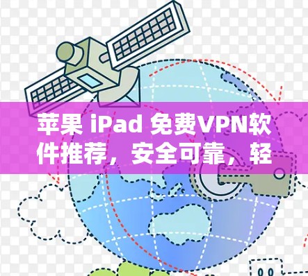 苹果 iPad 免费VPN软件推荐,安全可靠,轻松连接世界 苹果 iPad 免费VPN软件推荐,安全可靠,轻松连接世界
