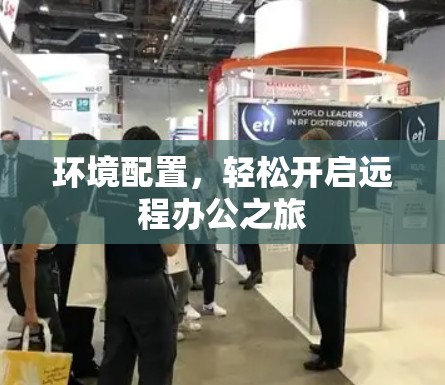 环境配置,轻松开启远程办公之旅 环境配置,轻松开启远程办公之旅