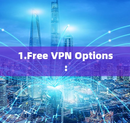 1.Free VPN Options: