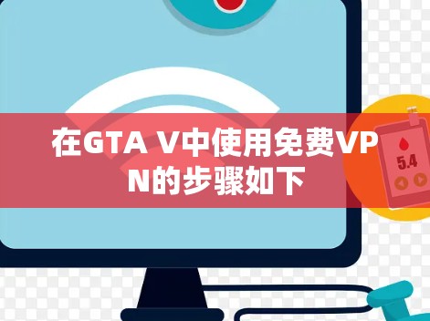 在GTA V中使用免费VPN的步骤如下 在GTA V中使用免费VPN的步骤如下