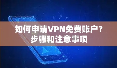 如何申请VPN免费账户？步骤和注意事项