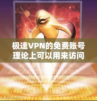 极速VPN的免费账号理论上可以用来访问任何网站,但实际使用中可能存在一些小陷阱,具体取决于网站的设置和使用方法。以下是一些关键点和建议 极速VPN的免费账号理论上可以用来访问任何网站,但实际使用中可能存在一些小陷阱,具体取决于网站的设置和使用方法。以下是一些关键点和建议