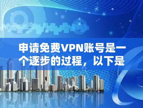 申请免费VPN账号是一个逐步的过程,以下是一步步的指南,帮助你顺利完成 申请免费VPN账号是一个逐步的过程,以下是一步步的指南,帮助你顺利完成