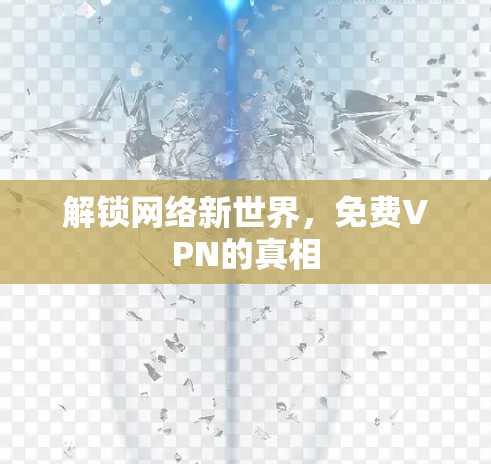 解锁网络新世界,免费VPN的真相 解锁网络新世界,免费VPN的真相