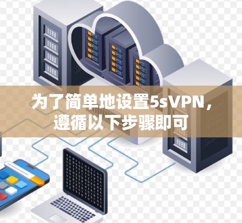 为了简单地设置5sVPN,遵循以下步骤即可 为了简单地设置5sVPN,遵循以下步骤即可