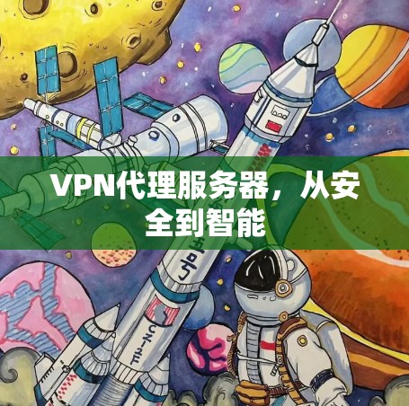VPN代理服务器,从安全到智能 VPN代理服务器,从安全到智能