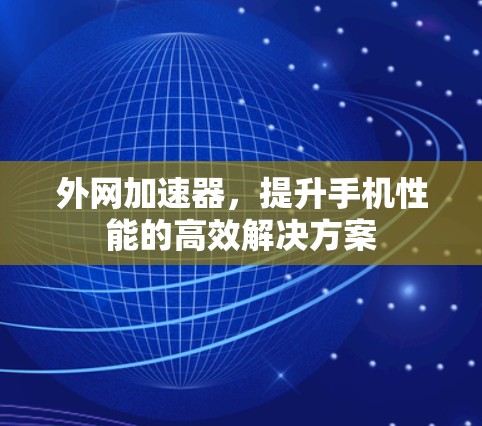 外网加速器，提升手机性能的高效解决方案