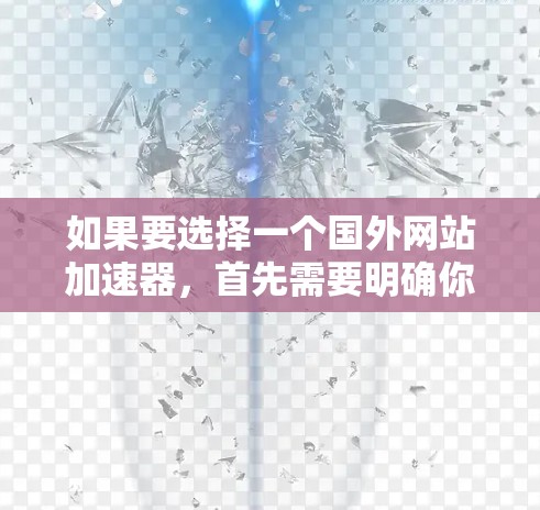 如果要选择一个国外网站加速器，首先需要明确你的需求和预算。以下是一些常见的选择，根据你的需求和偏好来决定