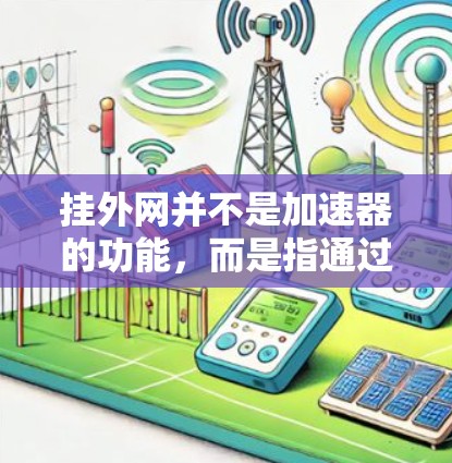 挂外网并不是加速器的功能，而是指通过外部网络连接到目标服务器或路由器。如果您的问题与网络性能有关，可能与加速器或相关工具的使用有关。以下是一些可能与挂外网或网络性能相关的考虑