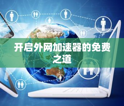 开启外网加速器的免费之道 开启外网加速器的免费之道