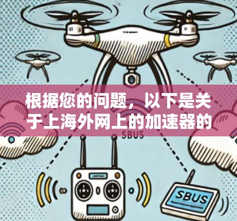根据您的问题,以下是关于上海外网上的加速器的详细解答 根据您的问题,以下是关于上海外网上的加速器的详细解答