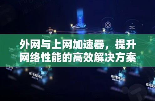 外网与上网加速器，提升网络性能的高效解决方案