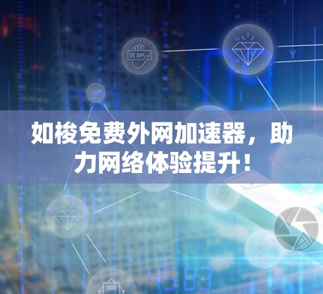 如梭免费外网加速器,助力网络体验提升! 如梭免费外网加速器,助力网络体验提升!