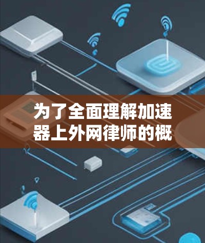 为了全面理解加速器上外网律师的概念，我们可以从以下几个方面进行分析