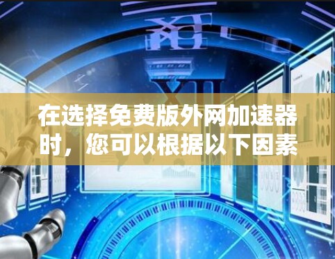 在选择免费版外网加速器时，您可以根据以下因素进行比较和决策