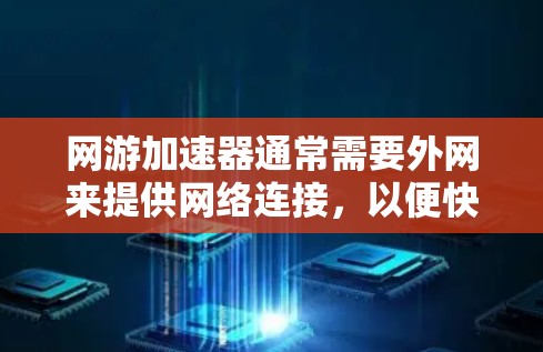 网游加速器通常需要外网来提供网络连接,以便快速下载和运行游戏。然而,需要注意以下几点 网游加速器通常需要外网来提供网络连接,以便快速下载和运行游戏。然而,需要注意以下几点