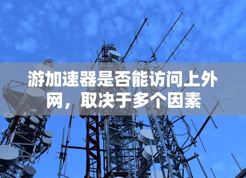 游加速器是否能访问上外网，取决于多个因素