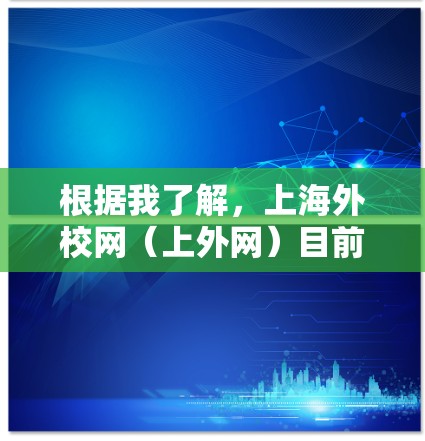 根据我了解,上海外校网(上外网)目前可能已经关闭了,无法提供加速器功能。因此,上外网可能没有免费的加速器可用 根据我了解,上海外校网(上外网)目前可能已经关闭了,无法提供加速器功能。因此,上外网可能没有免费的加速器可用