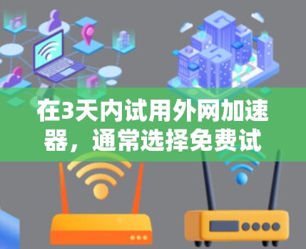 在3天内试用外网加速器,通常选择免费试用版本会更划算。以下是一些推荐的免费外网加速器,适合在短时间内进行试用 在3天内试用外网加速器,通常选择免费试用版本会更划算。以下是一些推荐的免费外网加速器,适合在短时间内进行试用