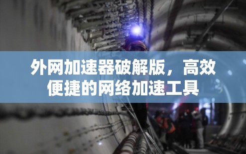 外网加速器破解版,高效便捷的网络加速工具 外网加速器破解版,高效便捷的网络加速工具