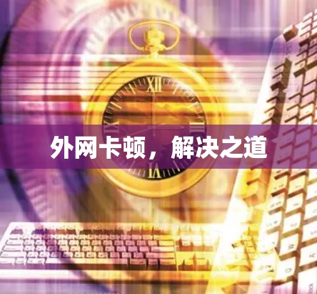 外网卡顿，解决之道