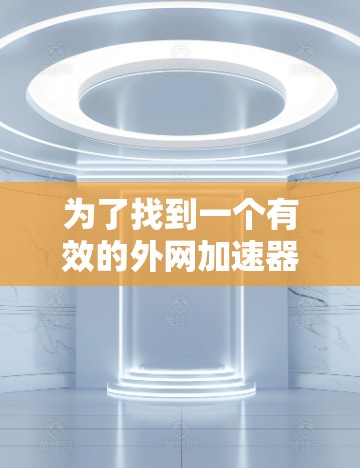 为了找到一个有效的外网加速器软件，按照以下步骤进行