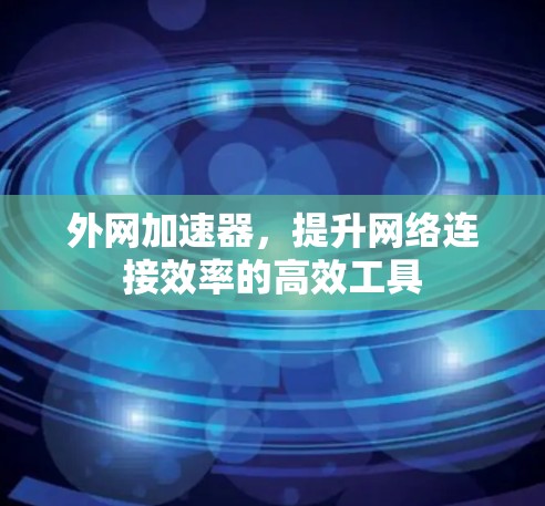 外网加速器，提升网络连接效率的高效工具