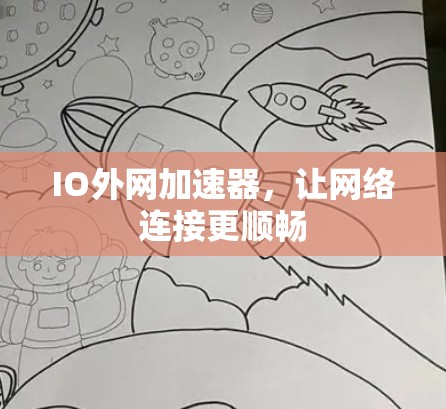 IO外网加速器,让网络连接更顺畅 IO外网加速器,让网络连接更顺畅