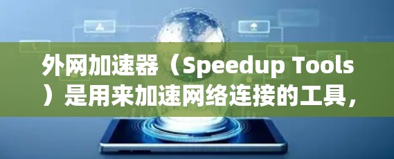 外网加速器(Speedup Tools)是用来加速网络连接的工具,通常用于提升网络速度,方便用户访问外部资源或数据。以下是外网加速器的最新推荐,涵盖了多种功能,包括速度提升、安全设置和自动化功能 外网加速器(Speedup Tools)是用来加速网络连接的工具,通常用于提升网络速度,方便用户访问外部资源或数据。以下是外网加速器的最新推荐,涵盖了多种功能,包括速度提升、安全设置和自动化功能
