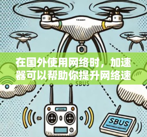 在国外使用网络时，加速器可以帮助你提升网络速度，但需要注意以下几点