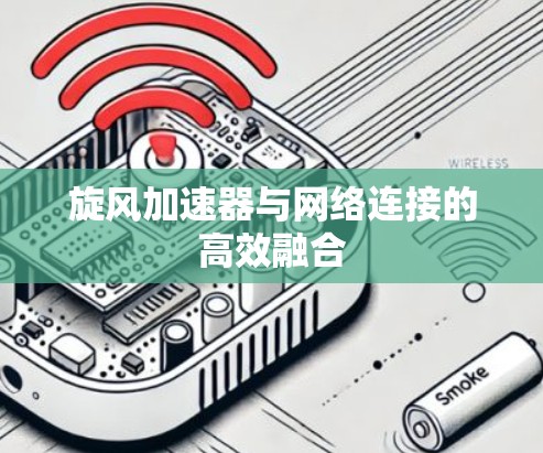 旋风加速器与网络连接的高效融合 旋风加速器与网络连接的高效融合