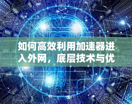 如何高效利用加速器进入外网，底层技术与优化策略