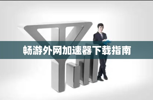 畅游外网加速器下载指南
