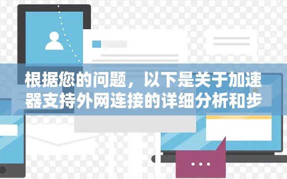 根据您的问题,以下是关于加速器支持外网连接的详细分析和步骤说明 根据您的问题,以下是关于加速器支持外网连接的详细分析和步骤说明