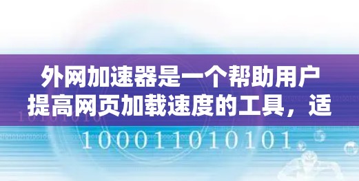 外网加速器是一个帮助用户提高网页加载速度的工具,适用于下载外部网站或处理大型文件。以下是对外网加速器的总结和建议 外网加速器是一个帮助用户提高网页加载速度的工具,适用于下载外部网站或处理大型文件。以下是对外网加速器的总结和建议