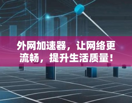 外网加速器，让网络更流畅，提升生活质量！