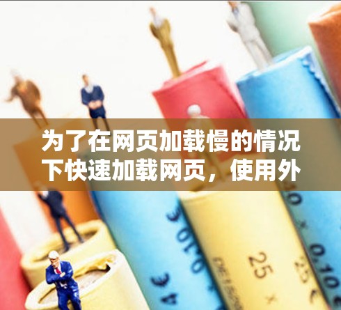 为了在网页加载慢的情况下快速加载网页,使用外网加速器是一个有效的方法。以下是详细的步骤和注意事项 为了在网页加载慢的情况下快速加载网页,使用外网加速器是一个有效的方法。以下是详细的步骤和注意事项