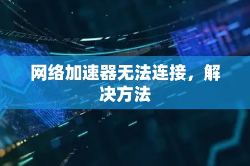 网络加速器无法连接,解决方法 网络加速器无法连接,解决方法