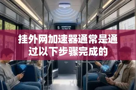 挂外网加速器通常是通过以下步骤完成的