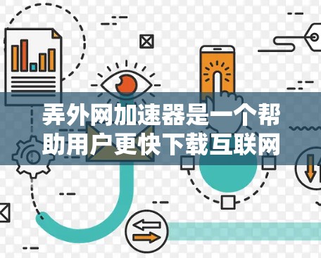 弄外网加速器是一个帮助用户更快下载互联网资源的工具，步骤如下