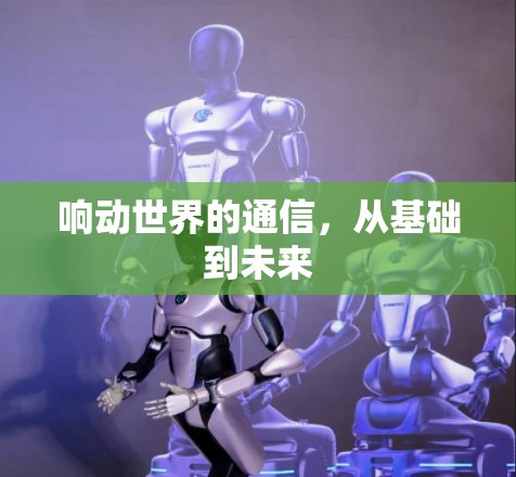 响动世界的通信，从基础到未来