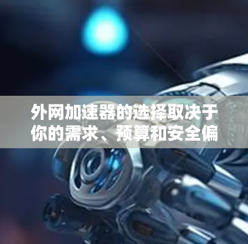 外网加速器的选择取决于你的需求、预算和安全偏好。以下是一些常见的外网加速器推荐,涵盖速度、安全性和用户体验 外网加速器的选择取决于你的需求、预算和安全偏好。以下是一些常见的外网加速器推荐,涵盖速度、安全性和用户体验