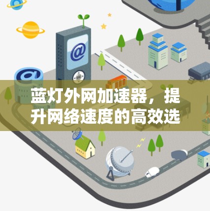 蓝灯外网加速器，提升网络速度的高效选择，助你成为网络高手